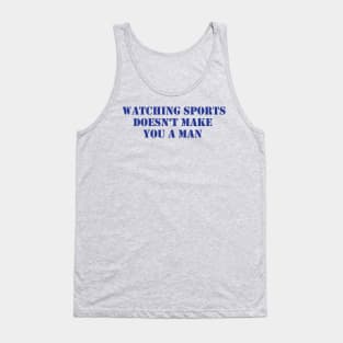 Watching Sports Doesn't Make You A Man Tank Top